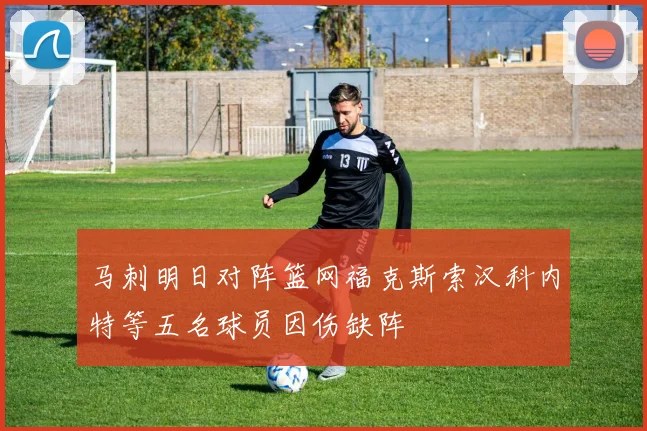 马刺明日对阵篮网福克斯索汉科内特等五名球员因伤缺阵