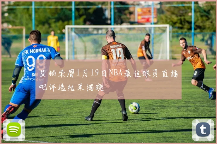 艾顿荣膺1月19日NBA最佳球员直播吧评选结果揭晓