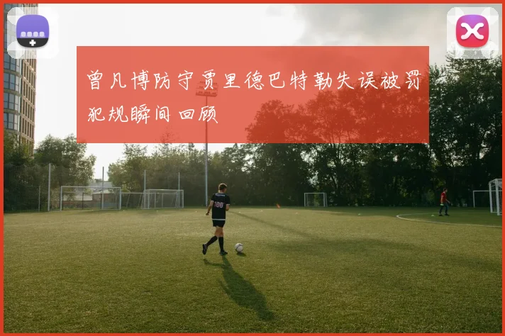 曾凡博防守贾里德巴特勒失误被罚犯规瞬间回顾