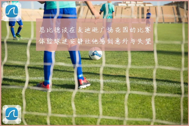 恩比德谈在麦迪逊广场花园的比赛体验球迷安静让他感到意外与失望