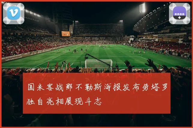 国米客战那不勒斯海报发布劳塔罗独自亮相展现斗志